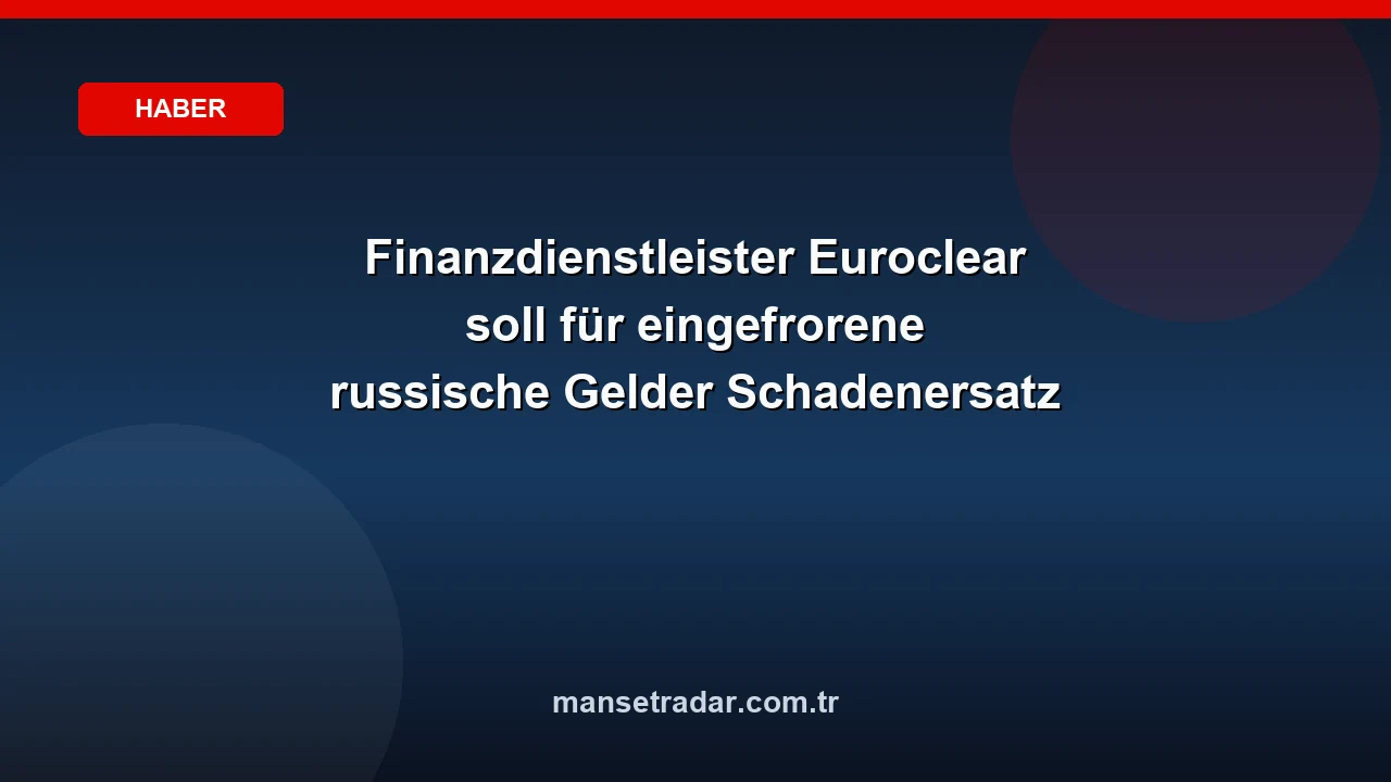 Finanzdienstleister Euroclear soll für eingefrorene russische Gelder Schadenersatz leisten