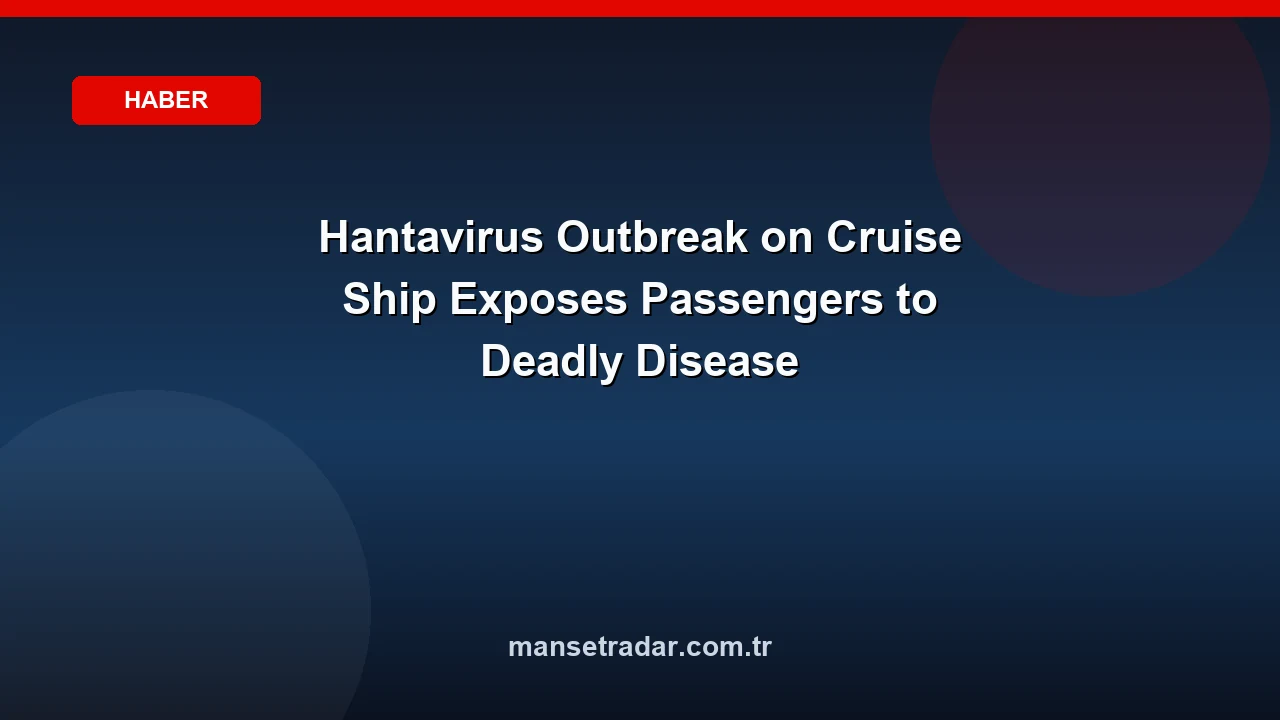 Hantavirus Outbreak on Cruise Ship Exposes Passengers to Deadly Disease