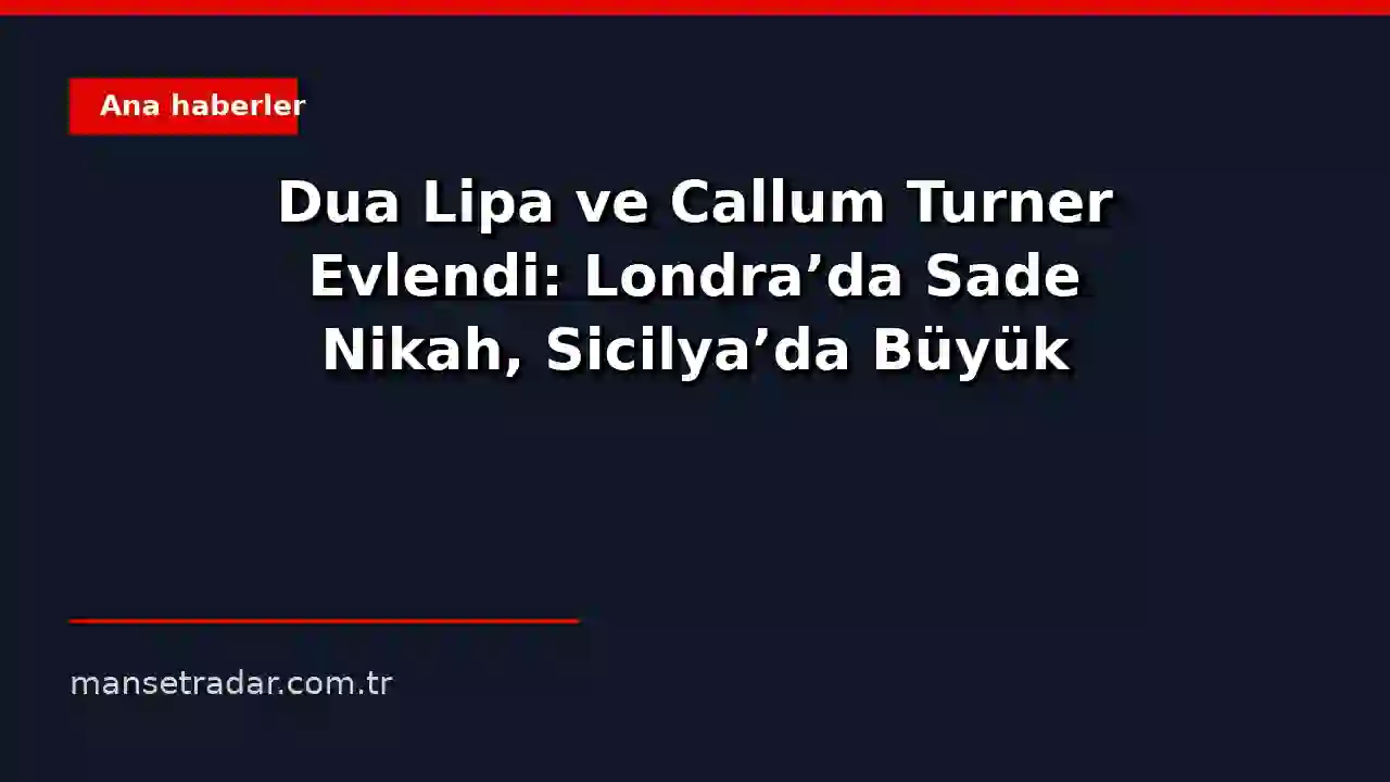 Dua Lipa ve Callum Turner Evlendi: Londra'da Sade Nikah, Sicilya'da Büyük Kutlama