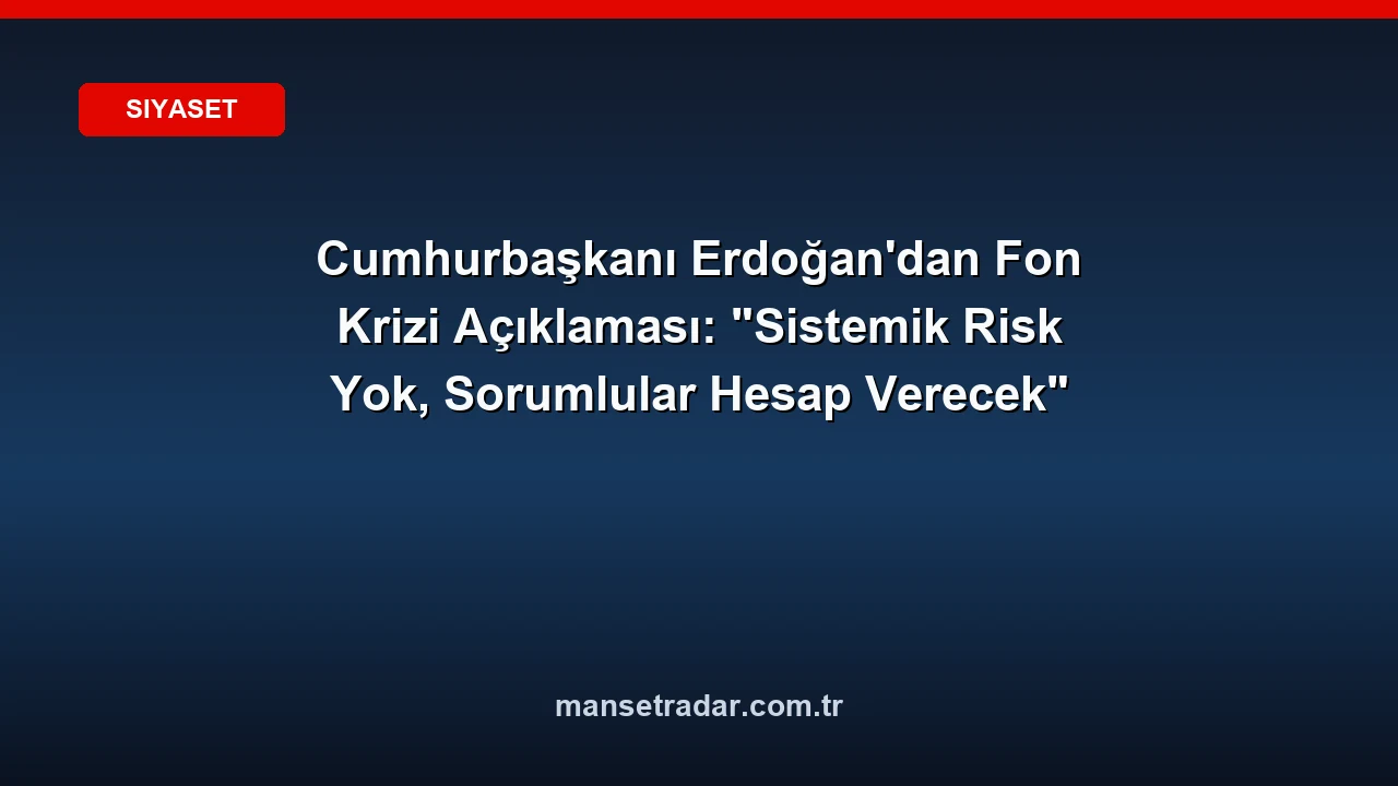 Cumhurbaşkanı Erdoğan'dan fon krizi açıklaması.
