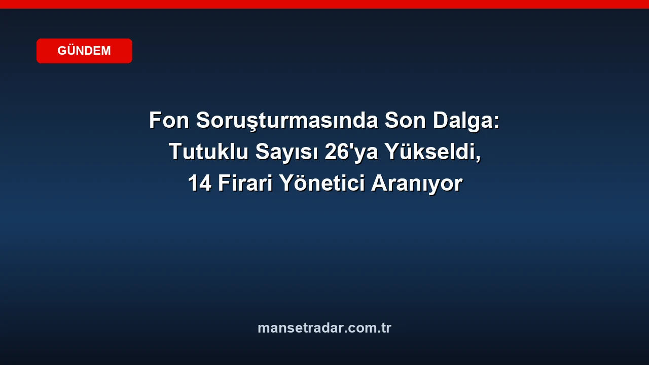 Fon soruşturmasında tutuklu sayısı 26'ya yükseldi.