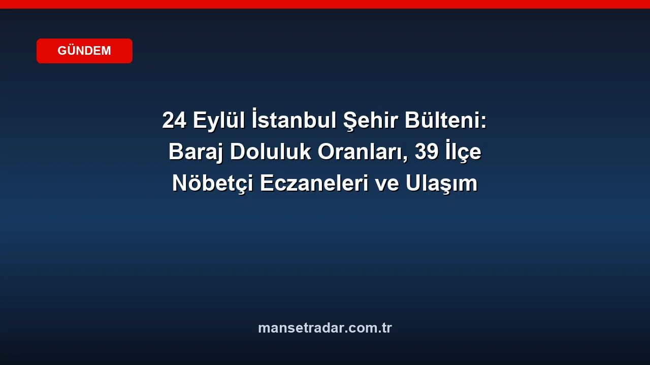 24 Eylül 2026 İstanbul şehir bülteni.