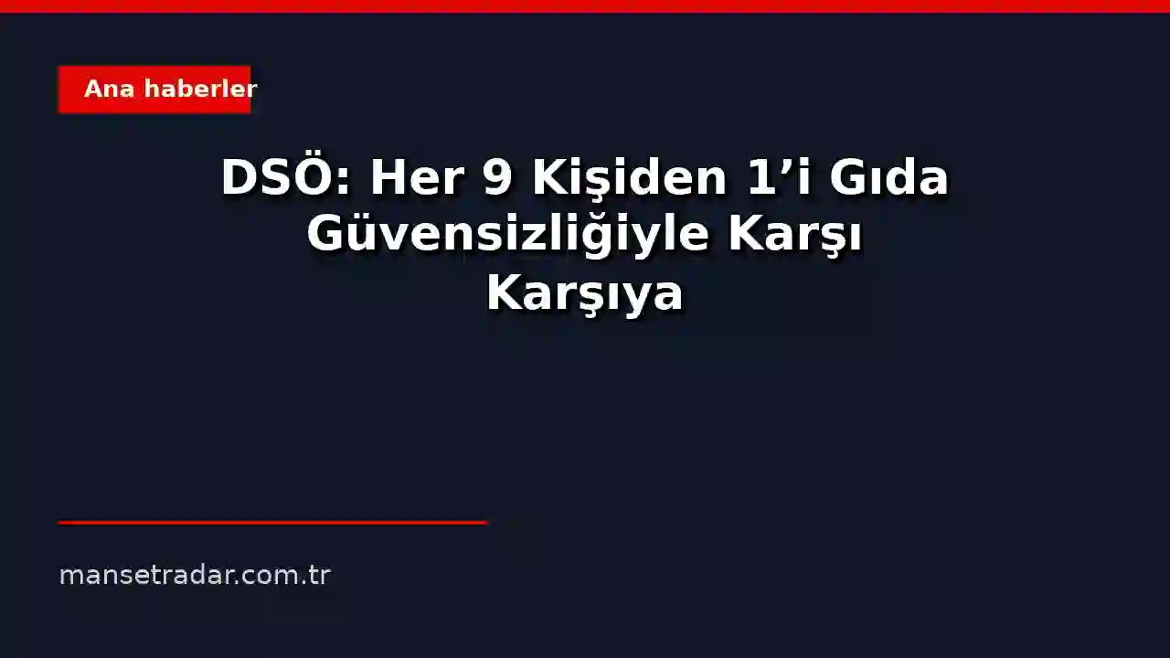 DSÖ: Her 9 Kişiden 1'i Gıda Güvensizliğiyle Karşı Karşıya