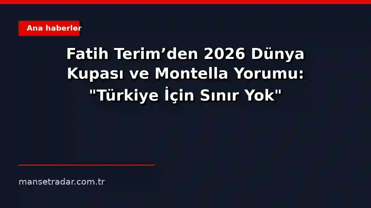Fatih Terim'den 2026 Dünya Kupası ve Montella Yorumu: "Türkiye İçin Sınır Yok"