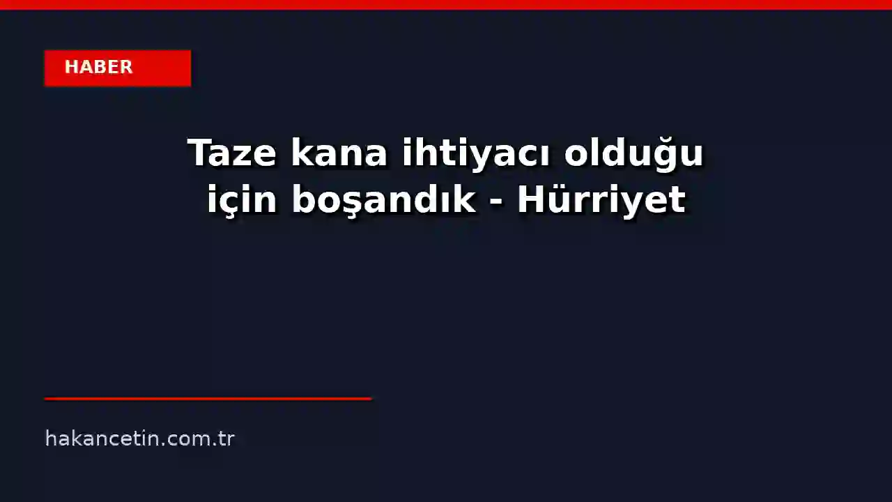 Taze kana ihtiyacı olduğu için boşandık - Hürriyet