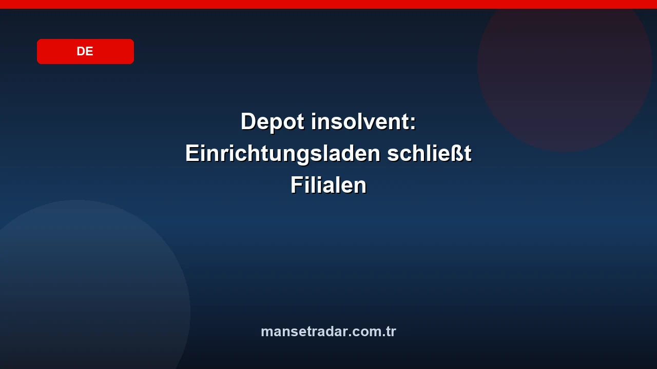 Depot insolvent: Einrichtungsladen schließt Filialen