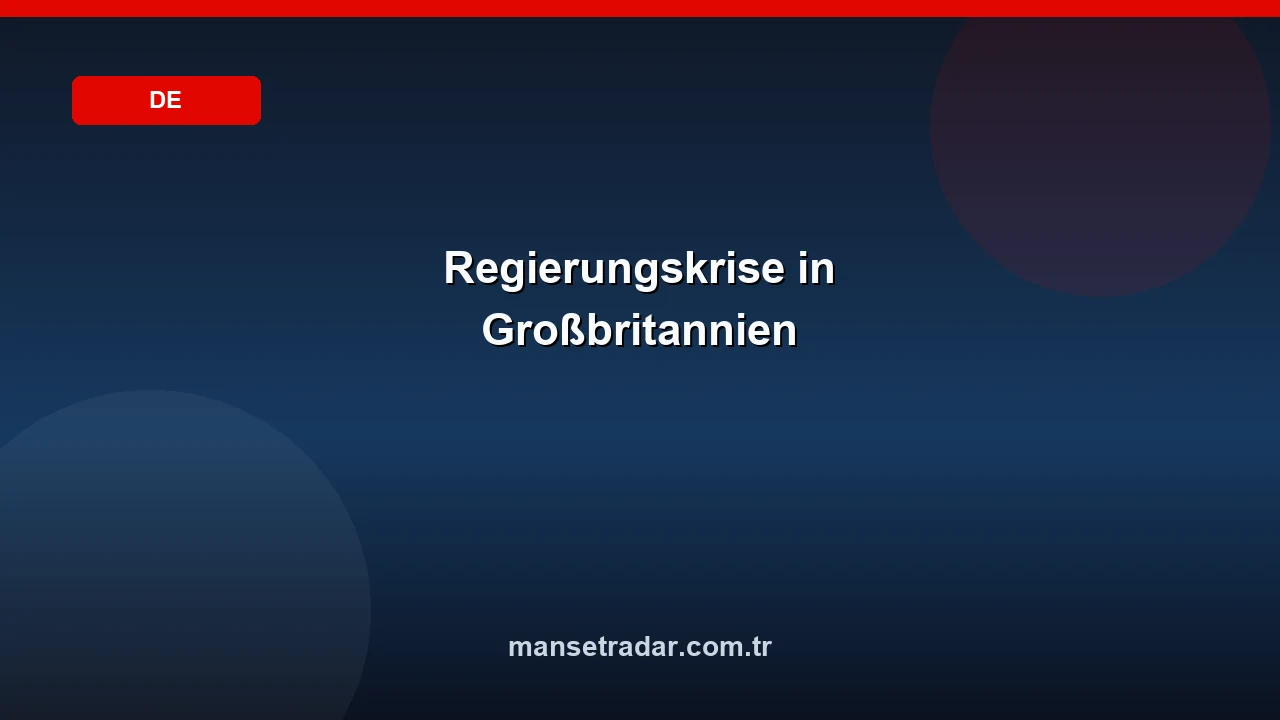 Regierungskrise in Großbritannien