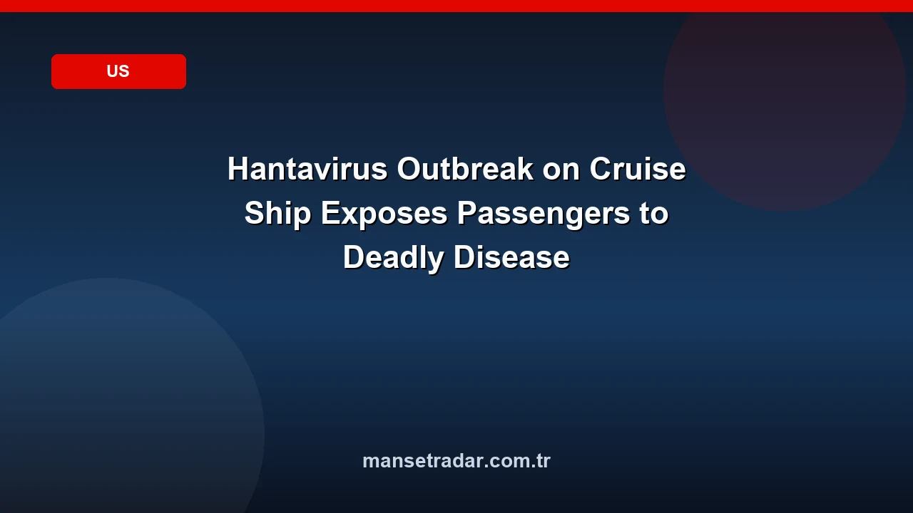 Hantavirus Outbreak on Cruise Ship Exposes Passengers to Deadly Disease