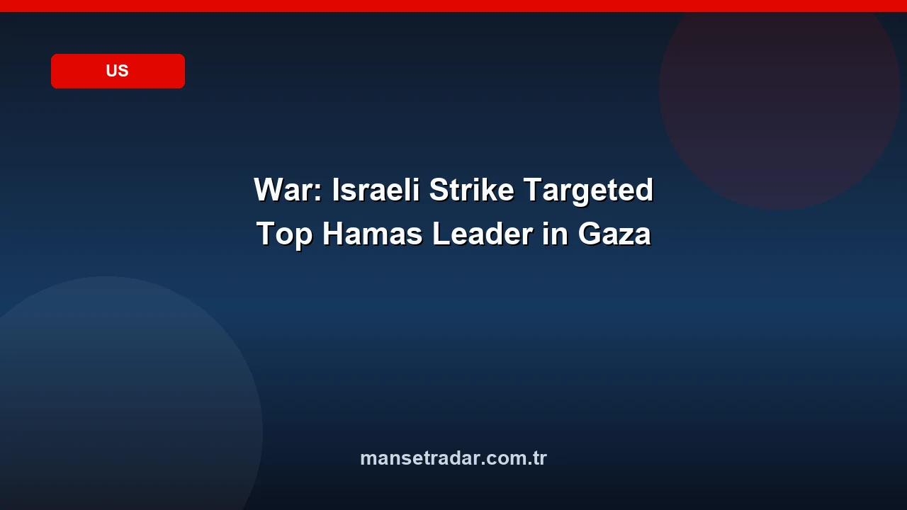 War: Israeli Strike Targeted Top Hamas Leader in Gaza