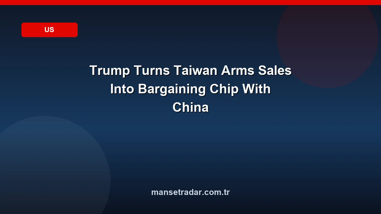 Trump Turns Taiwan Arms Sales Into Bargaining Chip With China
